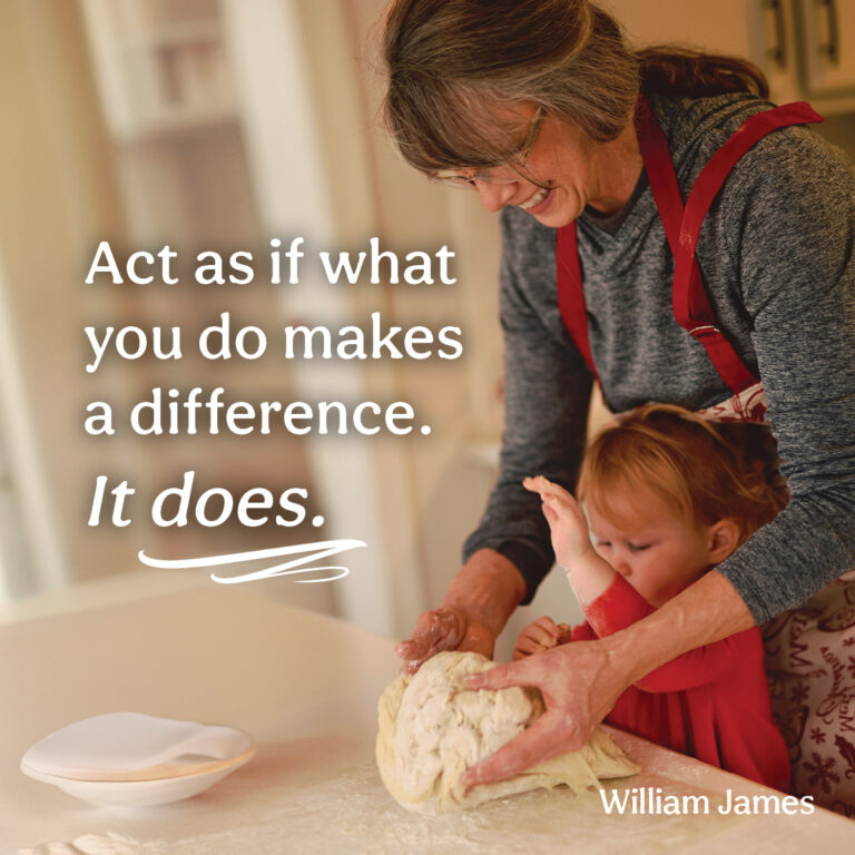 Act as if what you do makes a difference. It does