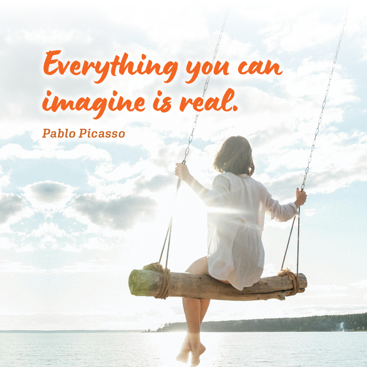 Everything you can imagine is real. 