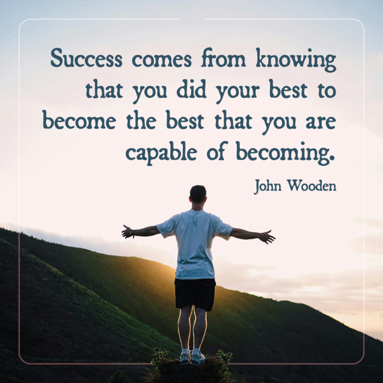 Success comes from knowing that you did your best to become the best that you are capable of becoming.