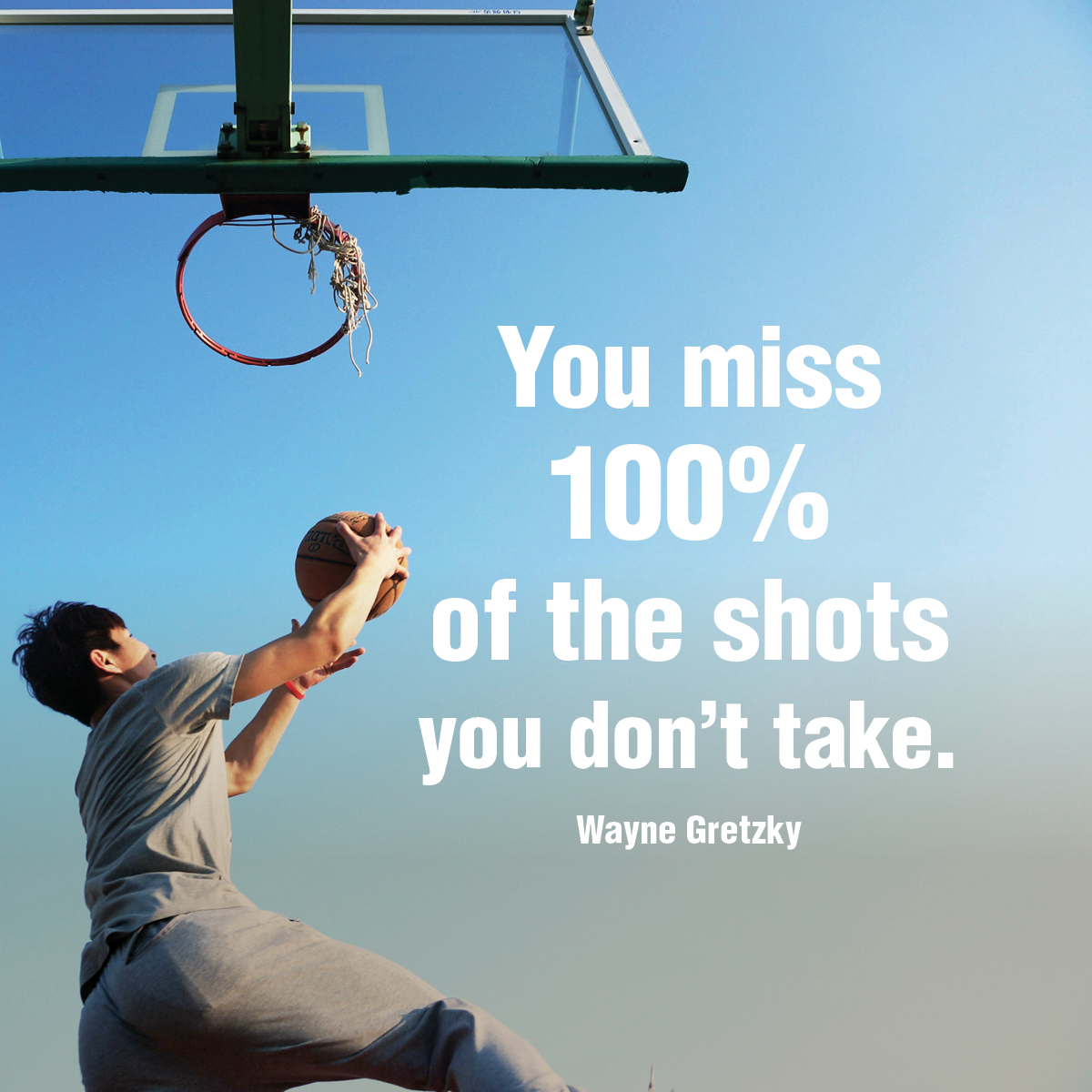 You miss 100% of the shots you don’t take