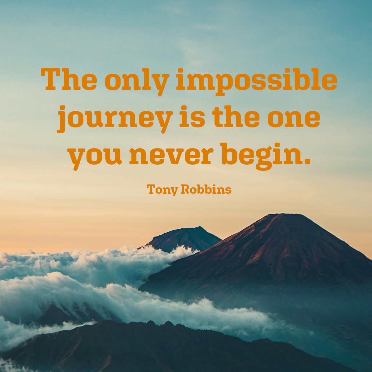 The only impossible journey is the one you never begin.