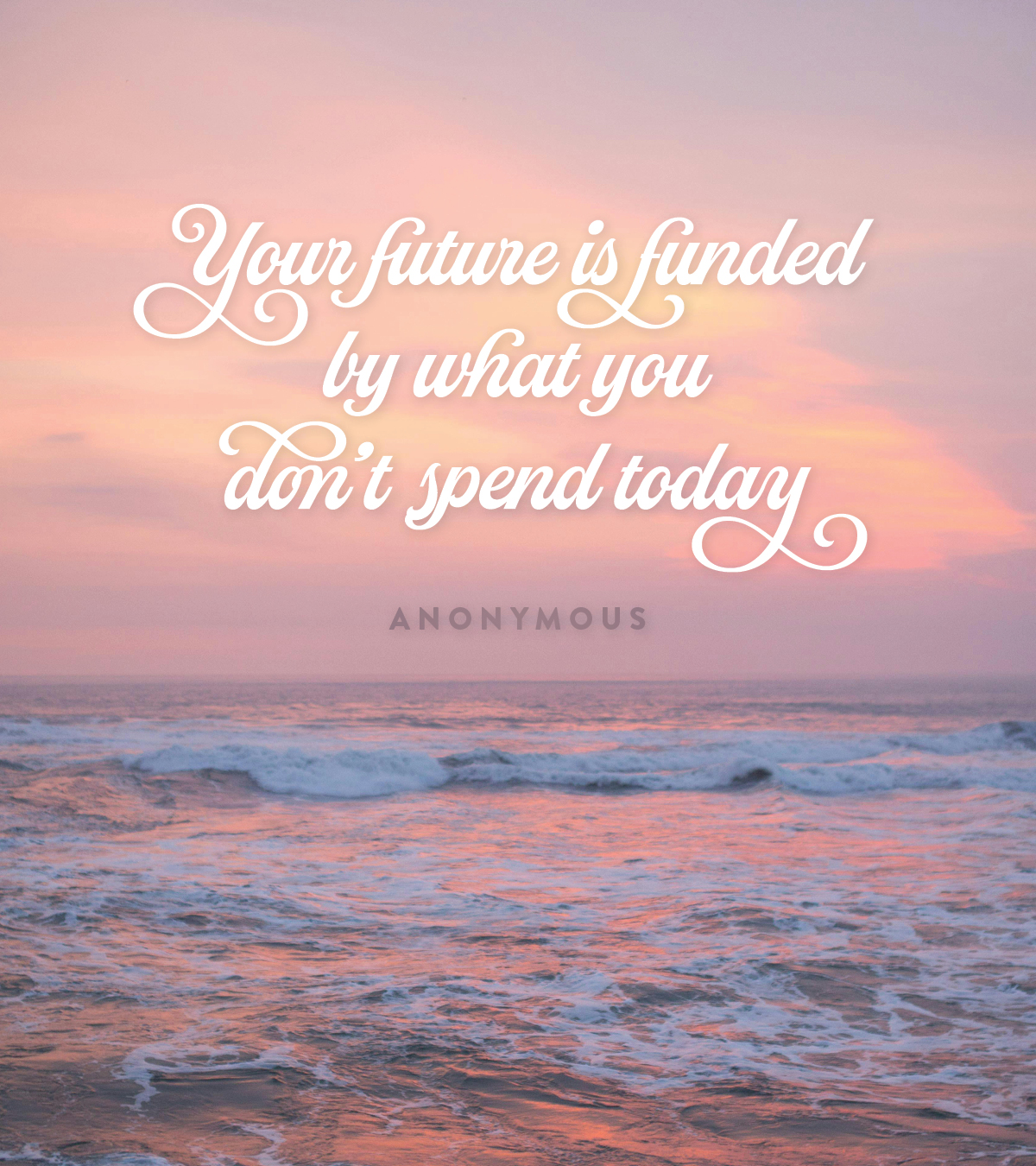 Your future is funded by what you don’t spend today