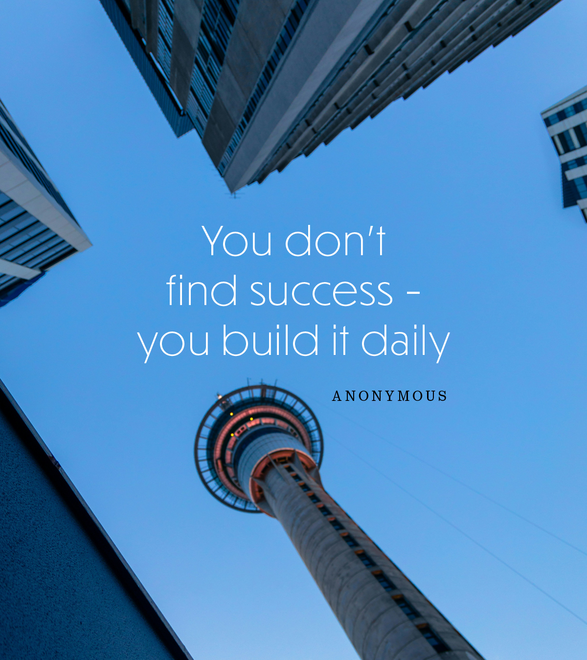 You don’t find success – you build it daily