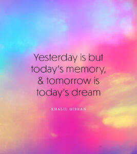 Yesterday is but today’s memory,
