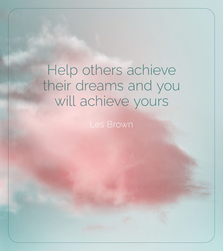 Help others achieve their dreams